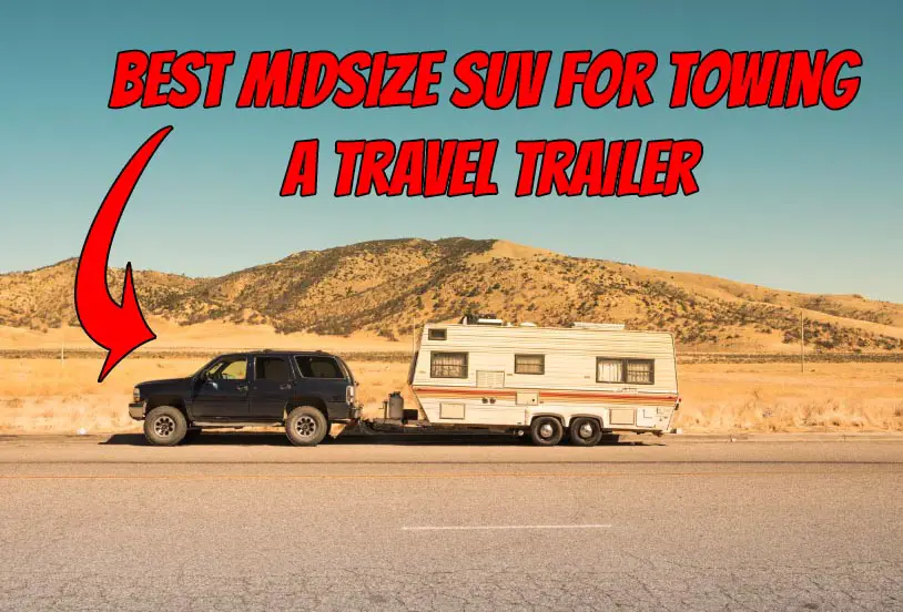 Top 10 Best Midsize SUV for Towing a Travel Trailer